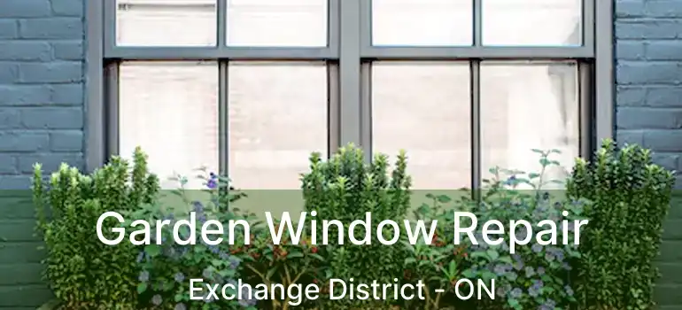  Garden Window Repair Exchange District - ON