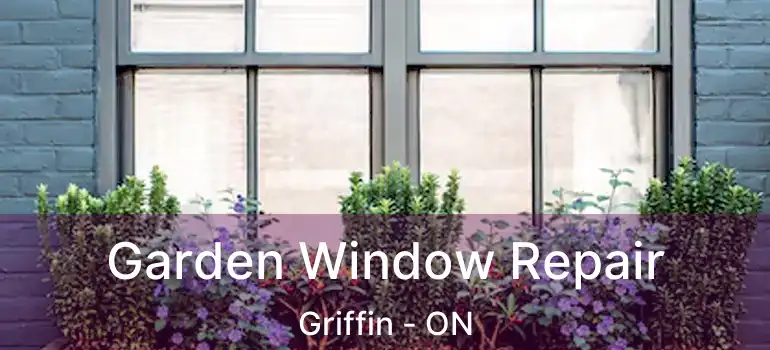  Garden Window Repair Griffin - ON