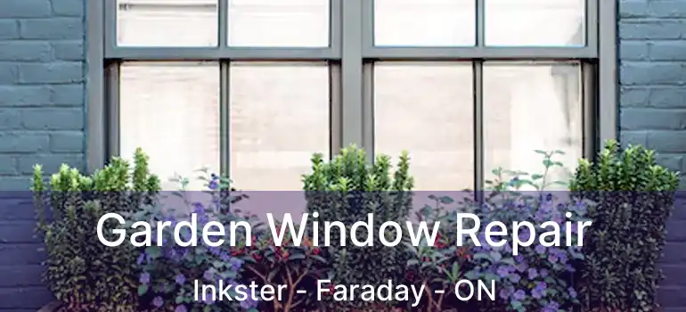  Garden Window Repair Inkster - Faraday - ON