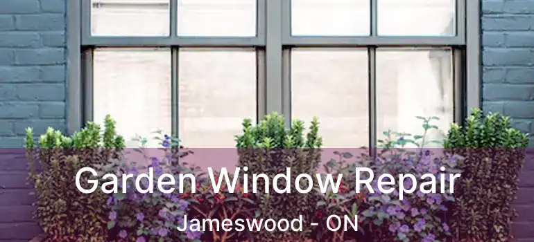  Garden Window Repair Jameswood - ON