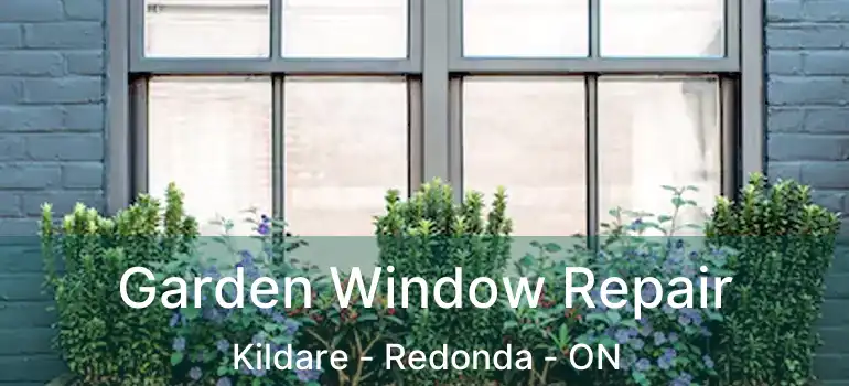  Garden Window Repair Kildare - Redonda - ON