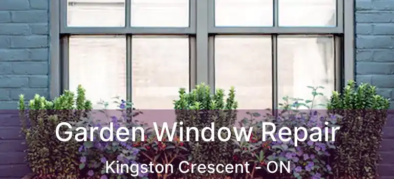  Garden Window Repair Kingston Crescent - ON