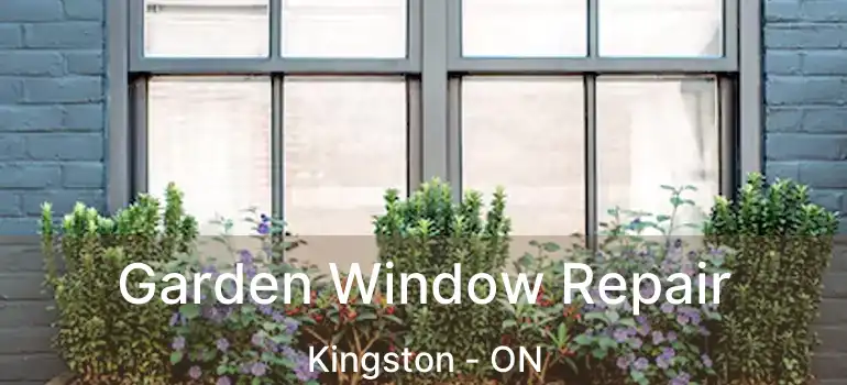  Garden Window Repair Kingston - ON
