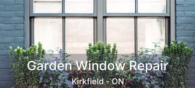  Garden Window Repair Kirkfield - ON