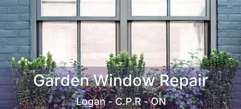  Garden Window Repair Logan - C.P.R - ON