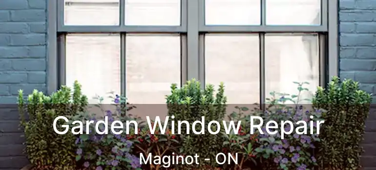  Garden Window Repair Maginot - ON