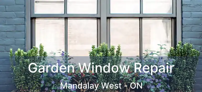  Garden Window Repair Mandalay West - ON