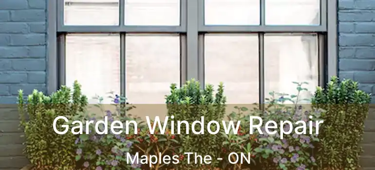  Garden Window Repair Maples The - ON