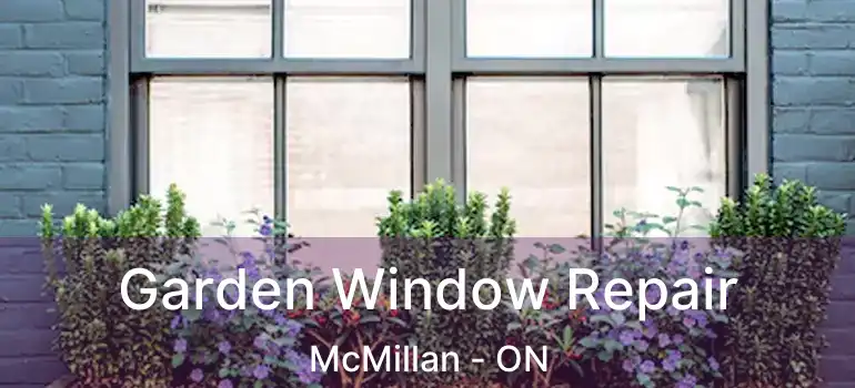  Garden Window Repair McMillan - ON