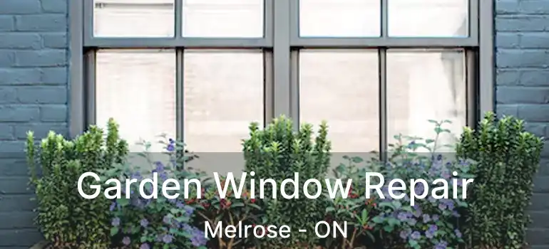 Garden Window Repair Melrose - ON