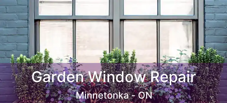  Garden Window Repair Minnetonka - ON