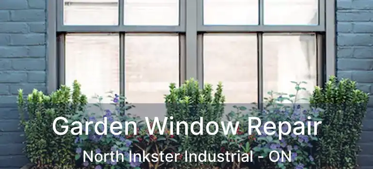  Garden Window Repair North Inkster Industrial - ON