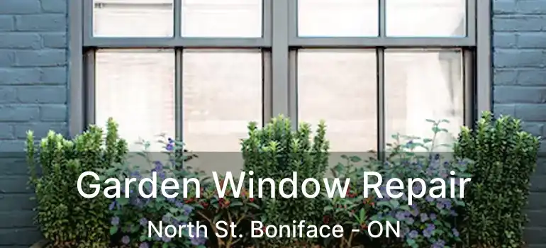  Garden Window Repair North St. Boniface - ON