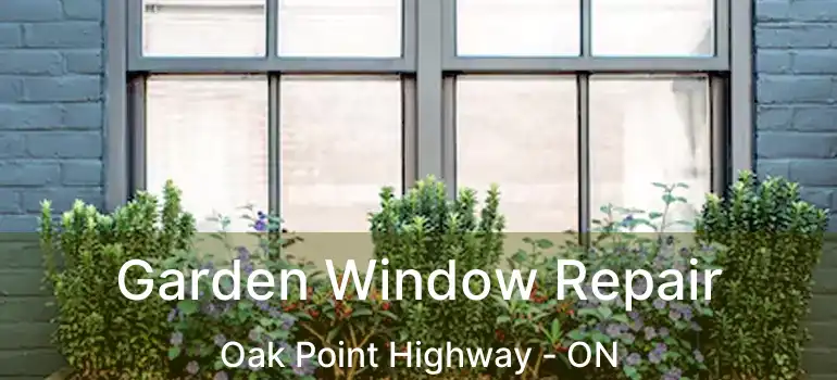  Garden Window Repair Oak Point Highway - ON