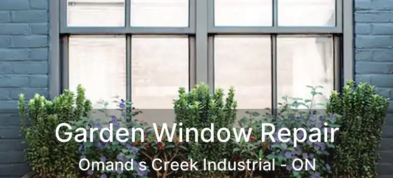  Garden Window Repair Omand s Creek Industrial - ON