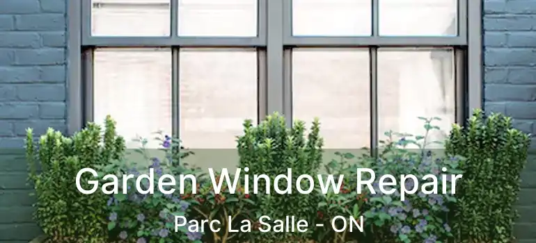  Garden Window Repair Parc La Salle - ON