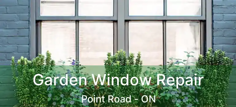  Garden Window Repair Point Road - ON