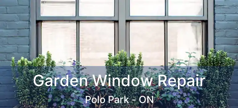  Garden Window Repair Polo Park - ON