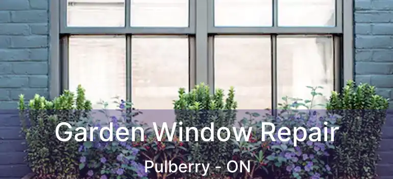  Garden Window Repair Pulberry - ON