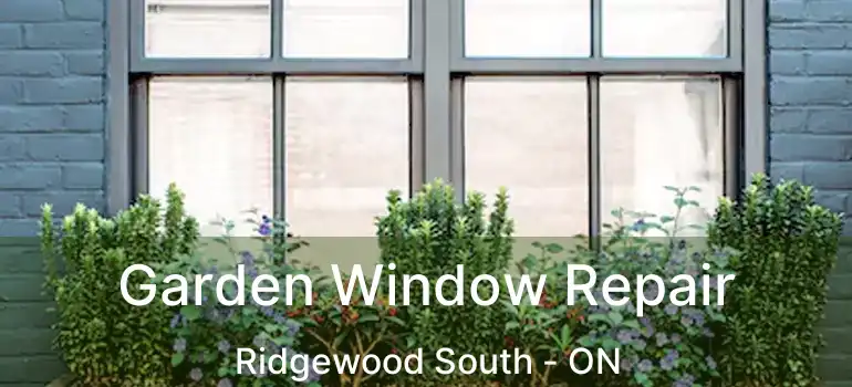  Garden Window Repair Ridgewood South - ON