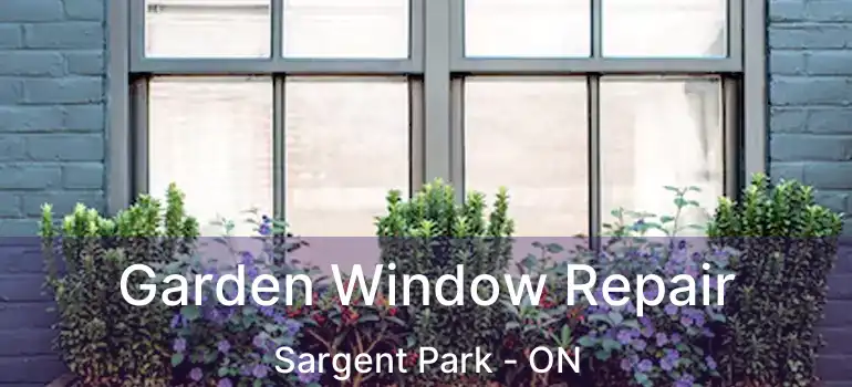  Garden Window Repair Sargent Park - ON
