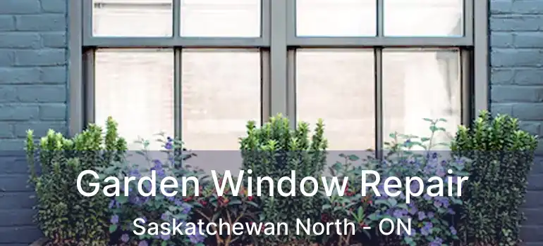  Garden Window Repair Saskatchewan North - ON