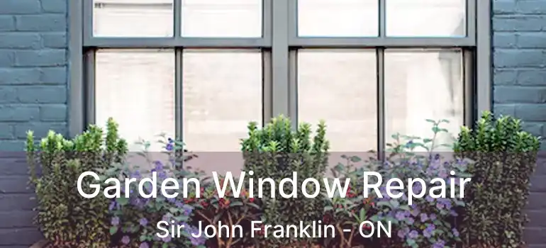  Garden Window Repair Sir John Franklin - ON