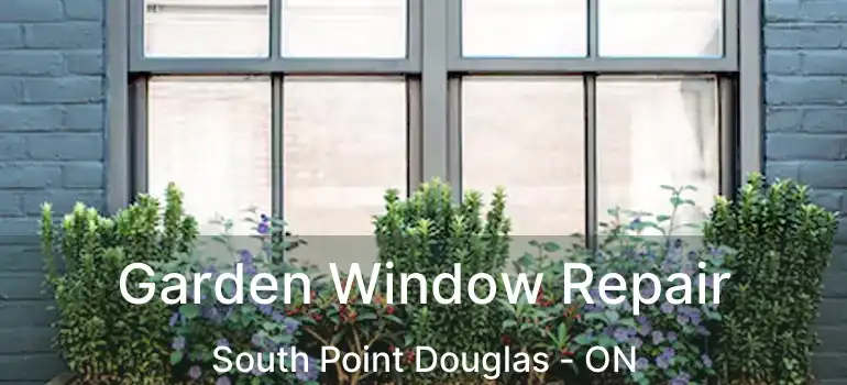  Garden Window Repair South Point Douglas - ON