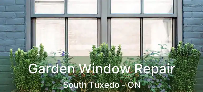  Garden Window Repair South Tuxedo - ON