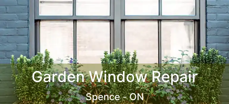  Garden Window Repair Spence - ON