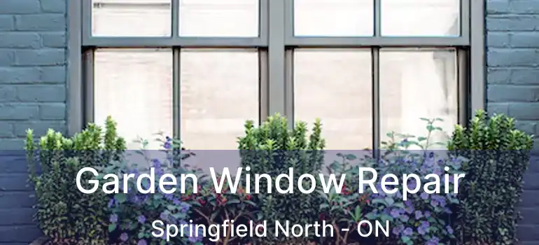 Garden Window Repair Springfield North - ON