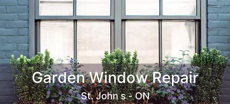  Garden Window Repair St. John s - ON