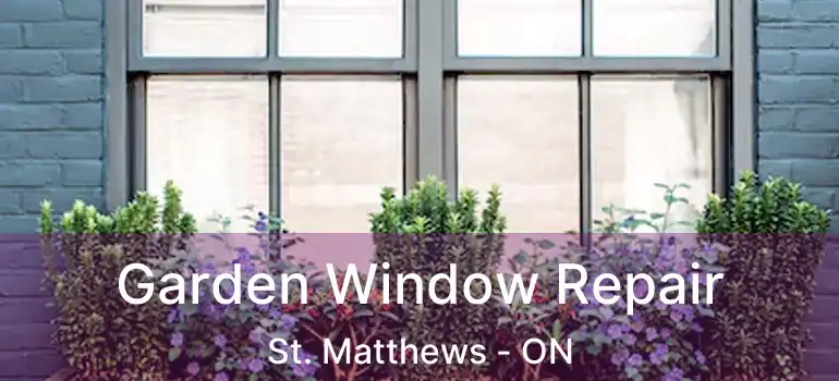  Garden Window Repair St. Matthews - ON