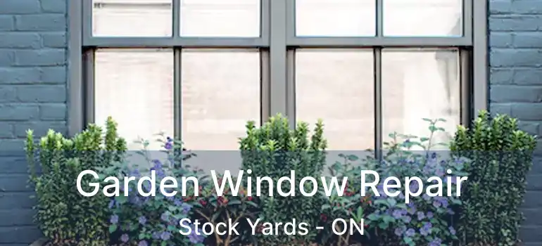  Garden Window Repair Stock Yards - ON