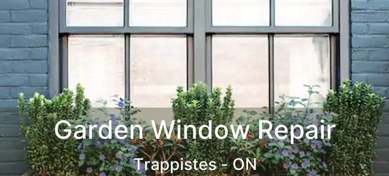  Garden Window Repair Trappistes - ON