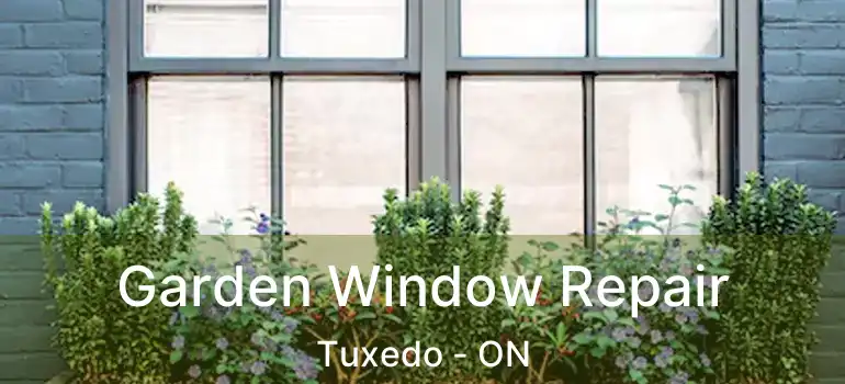  Garden Window Repair Tuxedo - ON