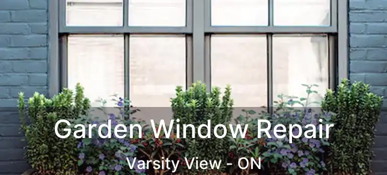  Garden Window Repair Varsity View - ON