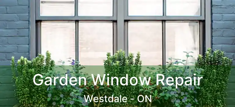  Garden Window Repair Westdale - ON