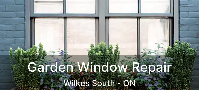  Garden Window Repair Wilkes South - ON