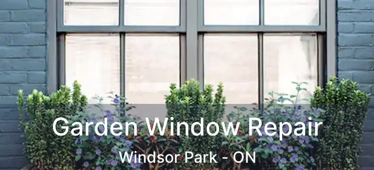  Garden Window Repair Windsor Park - ON