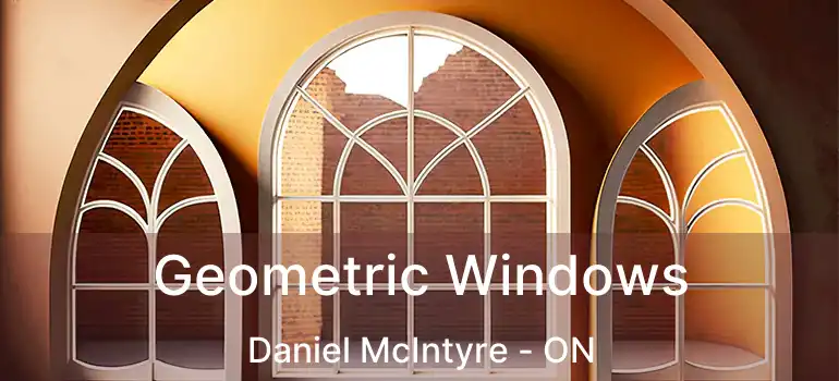 Geometric Windows Daniel McIntyre - ON