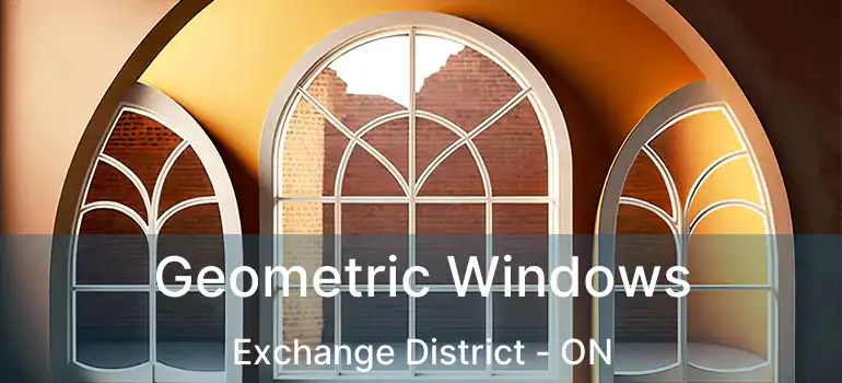  Geometric Windows Exchange District - ON