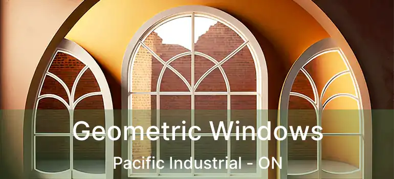 Geometric Windows Pacific Industrial - ON