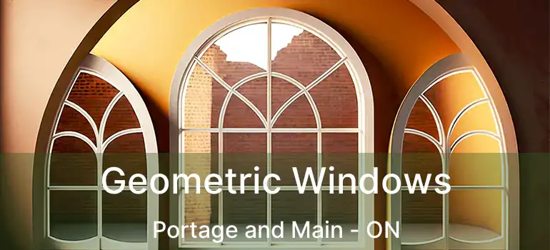  Geometric Windows Portage and Main - ON