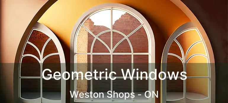  Geometric Windows Weston Shops - ON