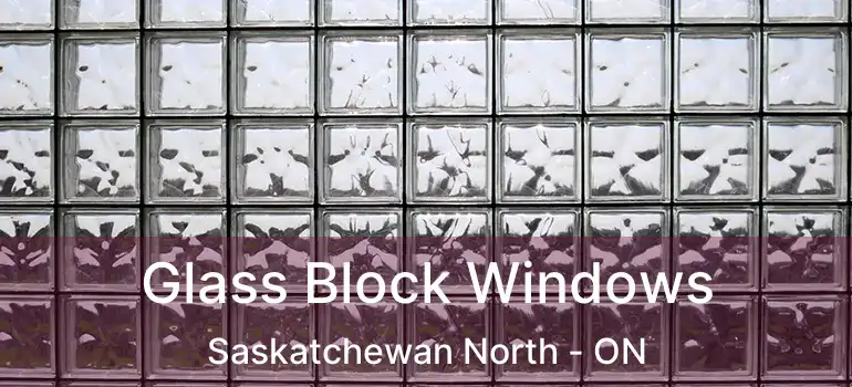  Glass Block Windows Saskatchewan North - ON