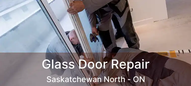  Glass Door Repair Saskatchewan North - ON