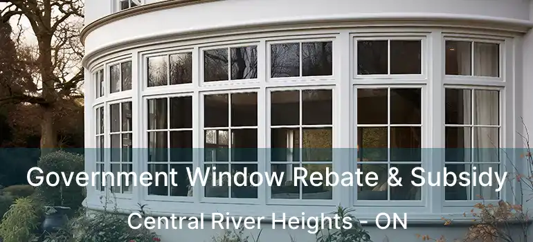  Government Window Rebate & Subsidy Central River Heights - ON