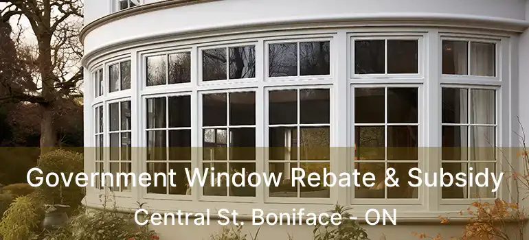  Government Window Rebate & Subsidy Central St. Boniface - ON