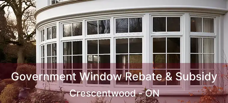  Government Window Rebate & Subsidy Crescentwood - ON
